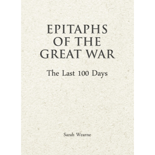 Unicorn Publishing Group Epitaphs of The Great War: The Last 100 Days (inbunden, eng)