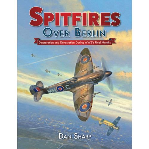 Mortons Media Group Spitfires Over Berlin (inbunden, eng)