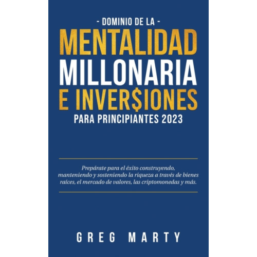 Greg Marty Dominio de la Mentalidad Millonaria e Inversiones Para Principiantes 2023 (häftad, spa)