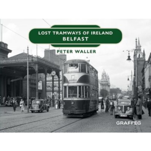 Graffeg Limited Lost Tramways of Ireland: Belfast (inbunden, eng)