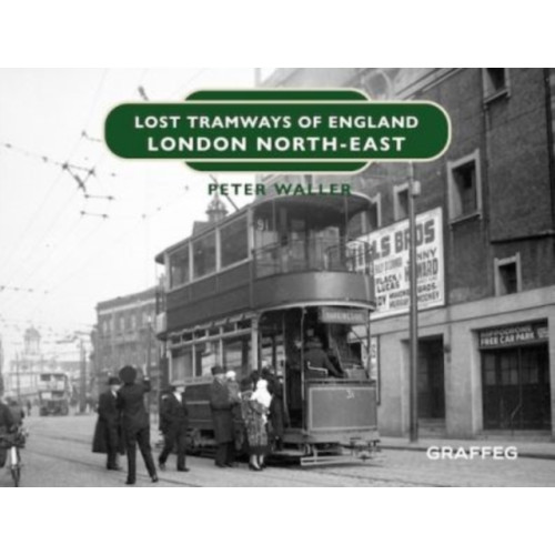 Graffeg Limited Lost Tramways of England: London North East (inbunden, eng)