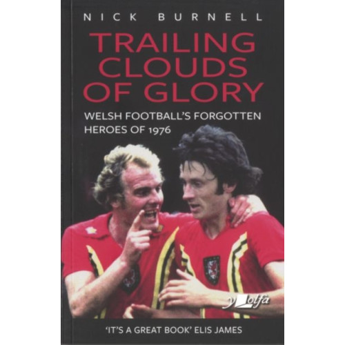 Y Lolfa Trailing Clouds of Glory - Welsh Football's Forgotten Heroes of 1976 (häftad, eng)