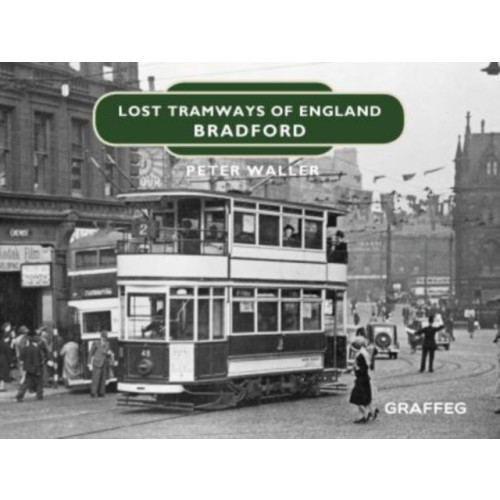 Graffeg Limited Lost Tramways of England: Bradford (inbunden, eng)