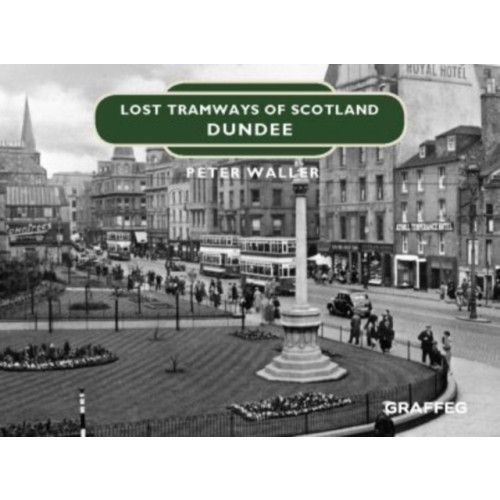 Graffeg Limited Lost Tramways of Scotland: Dundee (inbunden, eng)