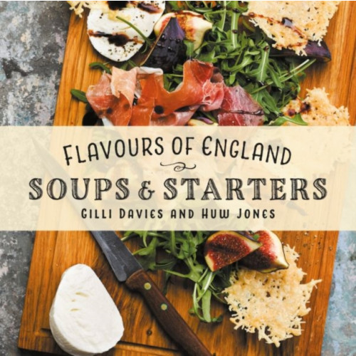 Graffeg Limited Flavours of England: Soups and Starters (inbunden, eng)