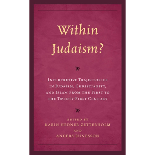 Rowman & littlefield Within Judaism? Interpretive Trajectories in Judaism, Christianity, and Islam from the First to the Twenty-First Century (inbunden, eng)