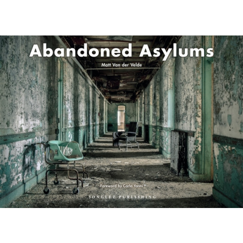 Jonglez Abandoned Asylums (inbunden, eng)