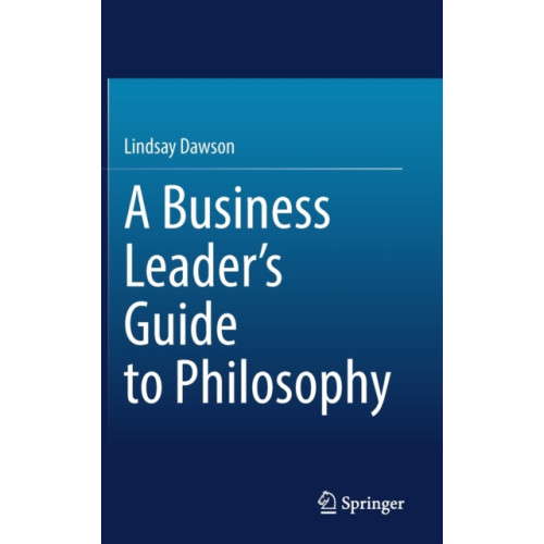 Springer International Publishing AG A Business Leader’s Guide to Philosophy (inbunden, eng)