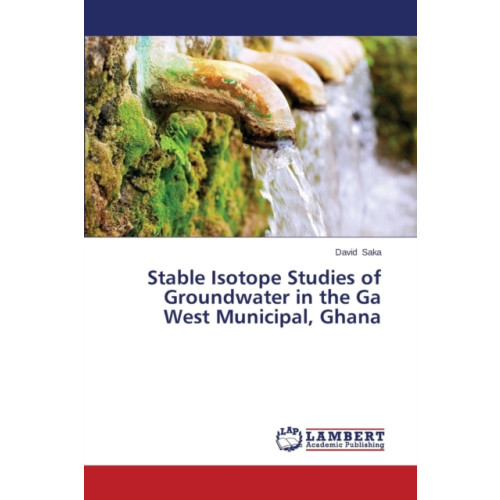 LAP Lambert Academic Publishing Stable Isotope Studies of Groundwater in the Ga West Municipal, Ghana (häftad, eng)