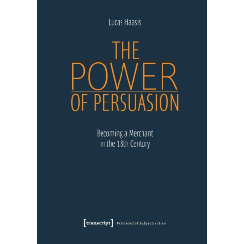Transcript Verlag The Power of Persuasion – Becoming a Merchant in the Eighteenth Century (häftad, eng)
