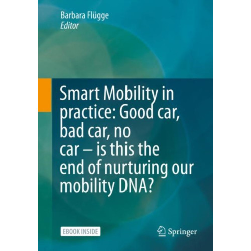 SPRINGER Smart Mobility in Practice: Good car, Bad car, No car – Is this the End of Nurturing our Mobility DNA? (häftad, eng)