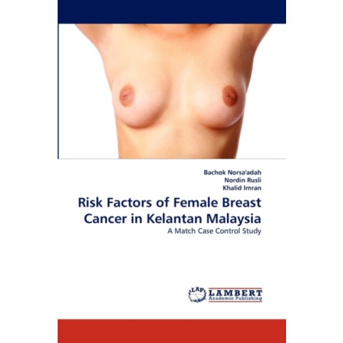 LAP Lambert Academic Publishing Risk Factors of Female Breast Cancer in Kelantan Malaysia (häftad, eng)