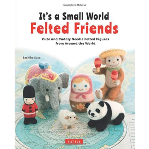 Tuttle Publishing It's a Small World Felted Friends by Sachiko Susa (häftad, eng)