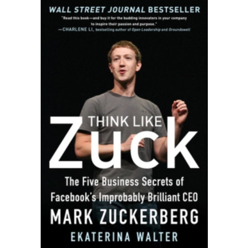 McGraw-Hill Education - Europe Think Like Zuck: The Five Business Secrets of Facebook's Improbably Brilliant CEO Mark Zuckerberg (inbunden, eng)