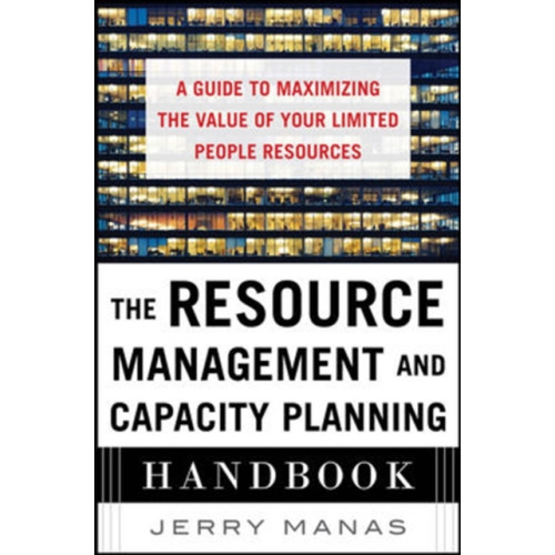 McGraw-Hill Education - Europe The Resource Management and Capacity Planning Handbook: A Guide to Maximizing the Value of Your Limited People Resources (inbunden, eng)