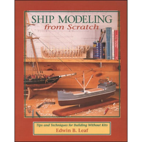 International Marine Publishing Co Ship Modeling from Scratch: Tips and Techniques for Building Without Kits (häftad, eng)