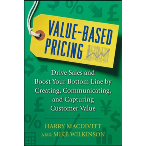 McGraw-Hill Education - Europe Value-Based Pricing: Drive Sales and Boost Your Bottom Line by Creating, Communicating and Capturing Customer Value (inbunden, eng)