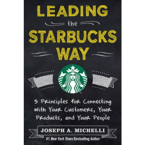 McGraw-Hill Education - Europe Leading the Starbucks Way: 5 Principles for Connecting with Your Customers, Your Products and Your People (inbunden, eng)