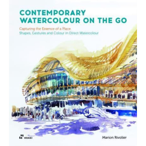 Hoaki Contemporary Watercolour on the Go: Capturing the Essence of a Place. Shapes, Gestures and Colour in Direct Watercolour (häftad, eng)