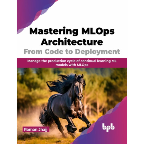 BPB Publications Mastering MLOps Architecture: From Code to Deployment (häftad, eng)