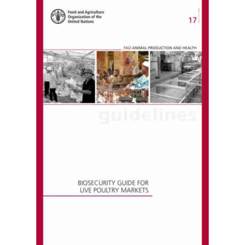 Food & Agriculture Organization of the United Nations (FAO) Biosecurity guide for live poultry markets (häftad, eng)