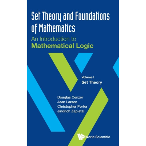 World Scientific Publishing Co Pte Ltd Set Theory And Foundations Of Mathematics: An Introduction To Mathematical Logic - Volume I: Set Theory (inbunden, eng)