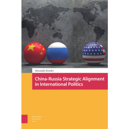 Amsterdam University Press China-Russia Strategic Alignment in International Politics (inbunden, eng)