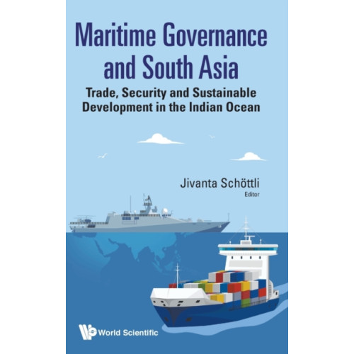 World Scientific Publishing Co Pte Ltd Maritime Governance And South Asia: Trade, Security And Sustainable Development In The Indian Ocean (inbunden, eng)