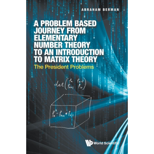 World Scientific Publishing Co Pte Ltd Problem Based Journey From Elementary Number Theory To An Introduction To Matrix Theory, A: The President Problems (inbunden, eng)