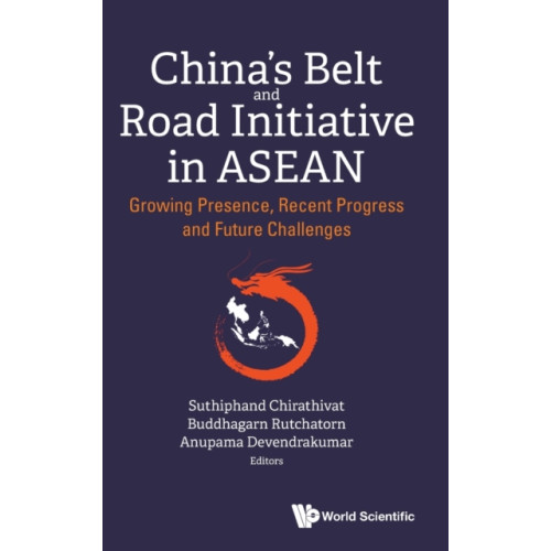 World Scientific Publishing Co Pte Ltd China's Belt And Road Initiative In Asean: Growing Presence, Recent Progress And Future Challenges (inbunden, eng)