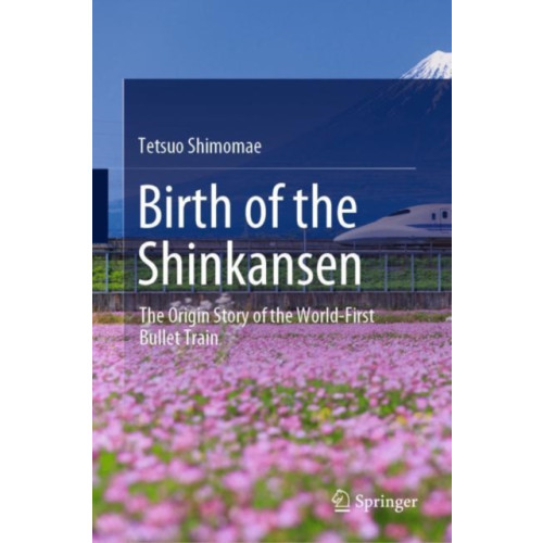 Springer Verlag, Singapore Birth of the Shinkansen (inbunden, eng)