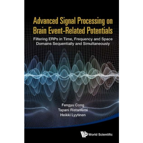 World Scientific Publishing Co Pte Ltd Advanced Signal Processing On Brain Event-related Potentials: Filtering Erps In Time, Frequency And Space Domains Sequentially And Simultaneously (inbunden, eng)
