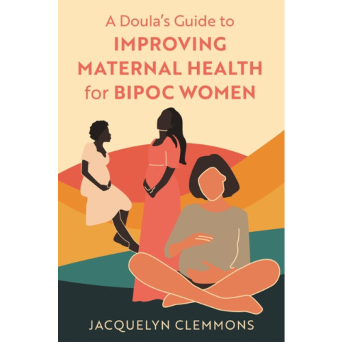 Jessica kingsley publishers A Doula's Guide to Improving Maternal Health for BIPOC Women (häftad, eng)