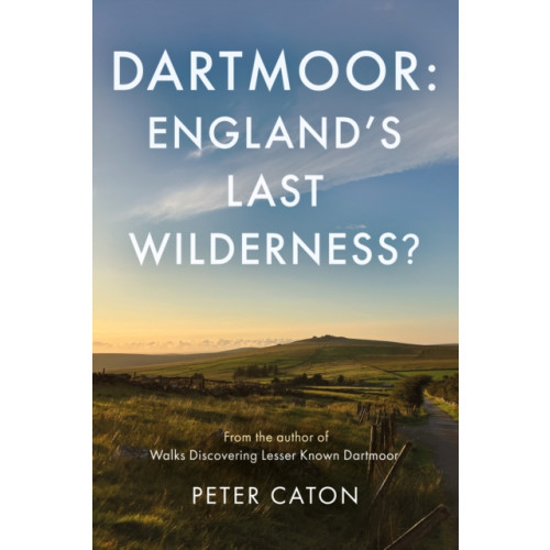 Troubador Publishing Dartmoor: England's Last Wilderness? (häftad, eng)