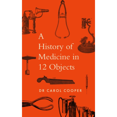 Quarto Publishing Plc The History of Medicine in Twelve Objects (inbunden, eng)