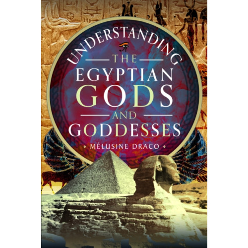 Pen & Sword Books Ltd Understanding the Egyptian Gods and Goddesses (inbunden, eng)