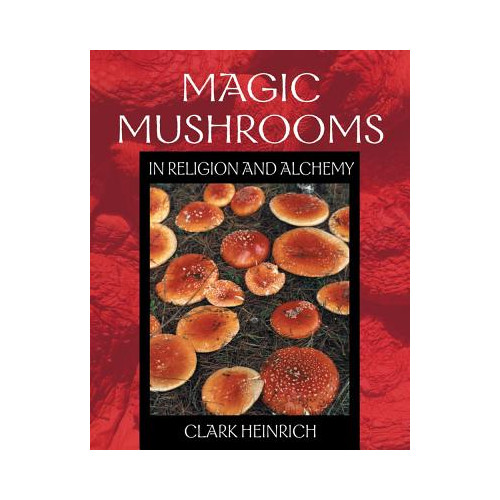 Clark Heinrich Magic Mushrooms In Religion And Alchemy (Three 8-Page Color Inserts; 40 B&W Illustrations) (O) (häftad, eng)