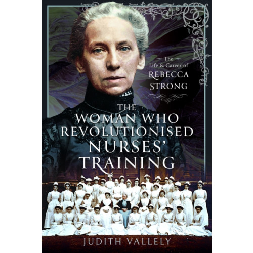 Pen & Sword Books Ltd The Woman Who Revolutionised Nurses' Training (inbunden, eng)