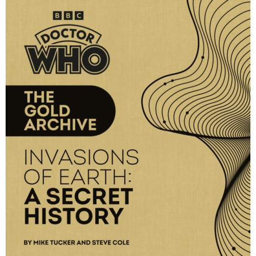 Ebury Publishing Doctor Who: The Gold Archive: Invasions of Earth: A Secret History (inbunden, eng)