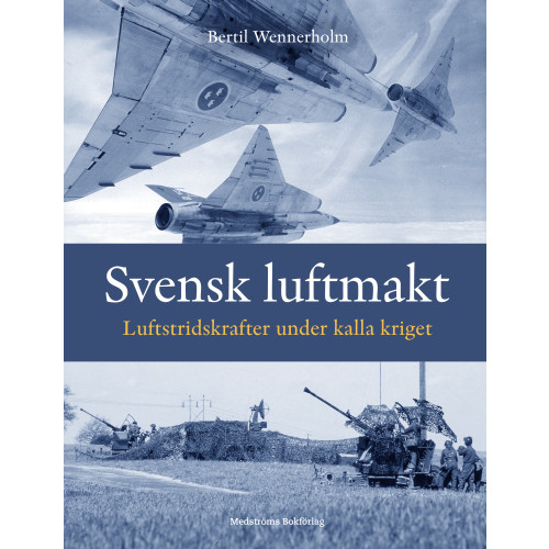 Bertil Wennerholm Svensk luftmakt : luftstridskrafter under kalla kriget (inbunden)