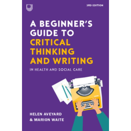 Open University Press A Beginner's Guide to Critical Thinking and Writing in Health and Social Care, 3e (häftad, eng)