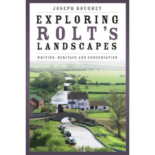 The History Press Ltd Exploring Rolt's Landscapes (inbunden, eng)