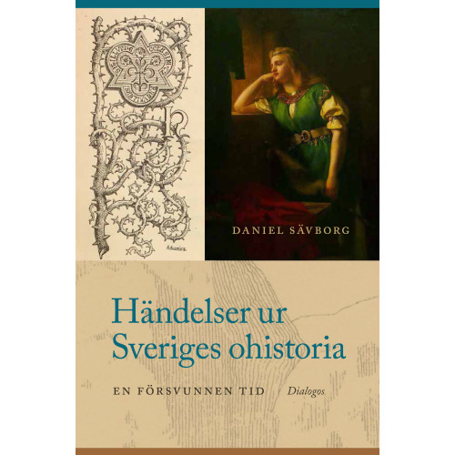 Daniel Sävborg Händelser ur Sveriges ohistoria : en försvunnen tid (inbunden)