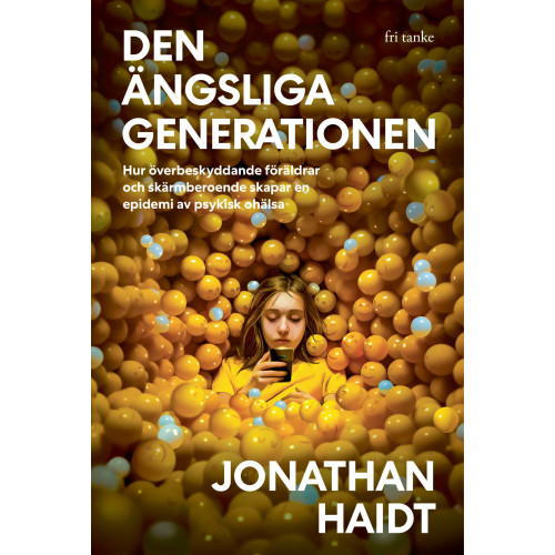 Jonathan Haidt Den ängsliga generationen : hur överbeskyddande föräldrar och skärmberoende skapar en epidemi av psykisk ohälsa (inbunden)