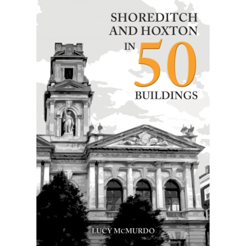 Amberley Publishing Shoreditch and Hoxton in 50 Buildings (häftad, eng)