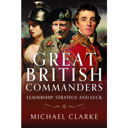 Pen & Sword Books Ltd Great British Commanders (inbunden, eng)