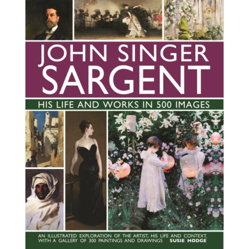 Anness publishing John Singer Sargent: His Life and Works in 500 Images (inbunden, eng)