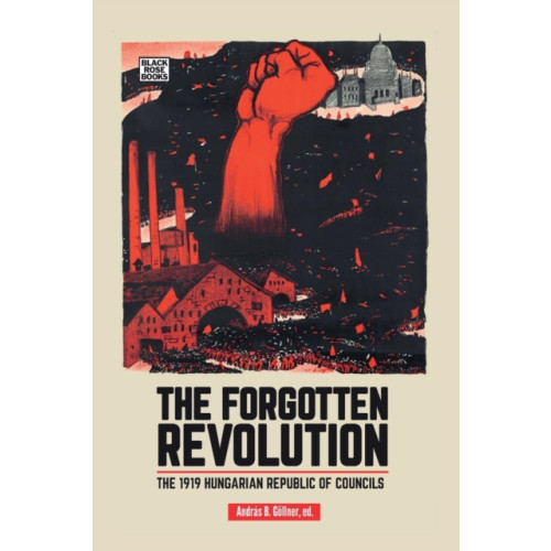 The Forgotten Revolution - The 1919 Hungarian Republic of Councils (häftad, eng)