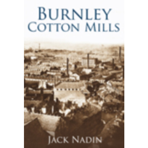 The History Press Ltd Burnley Cotton Mills (häftad, eng)