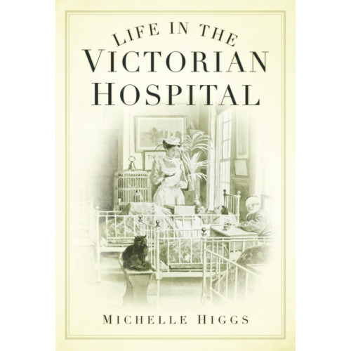 The History Press Ltd Life in the Victorian Hospital (häftad, eng)